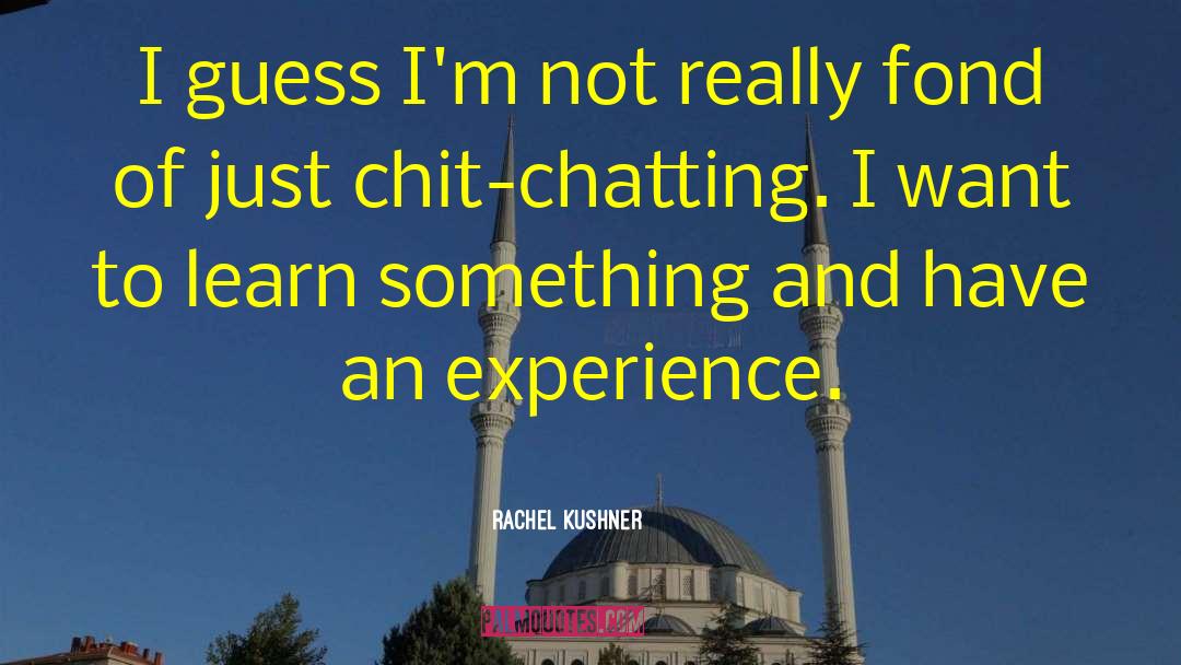 Chatting quotes by Rachel Kushner