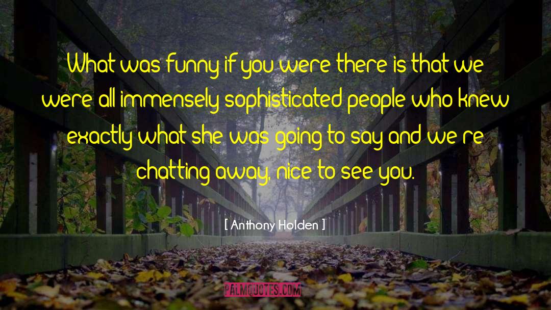 Chatting quotes by Anthony Holden