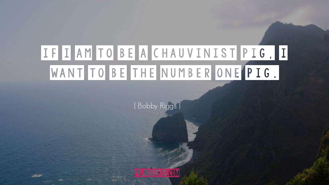 Chauvinist quotes by Bobby Riggs