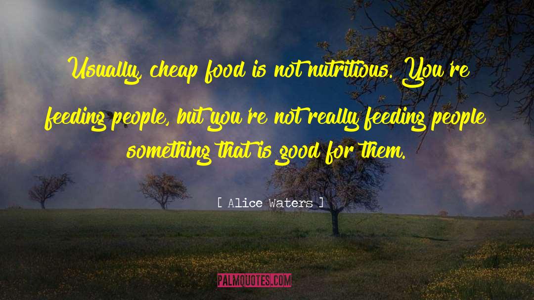 Cheap Food quotes by Alice Waters