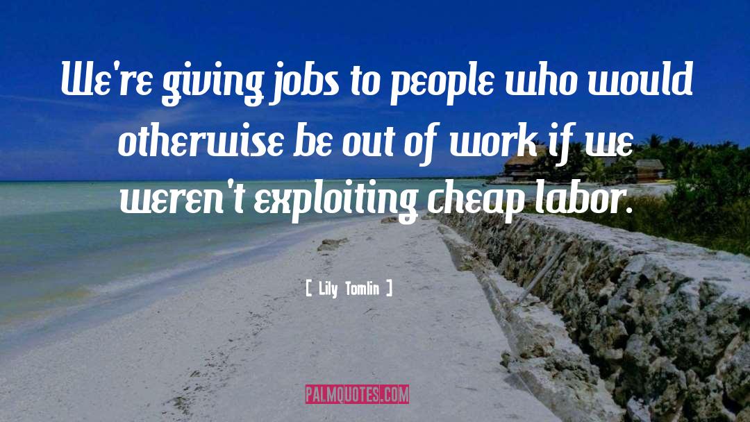 Cheap Labor quotes by Lily Tomlin