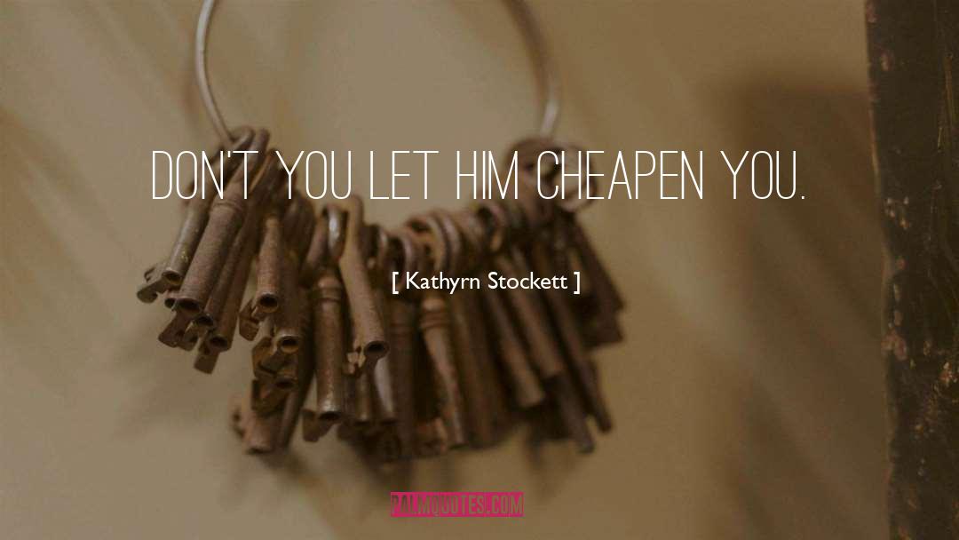 Cheapen quotes by Kathyrn Stockett