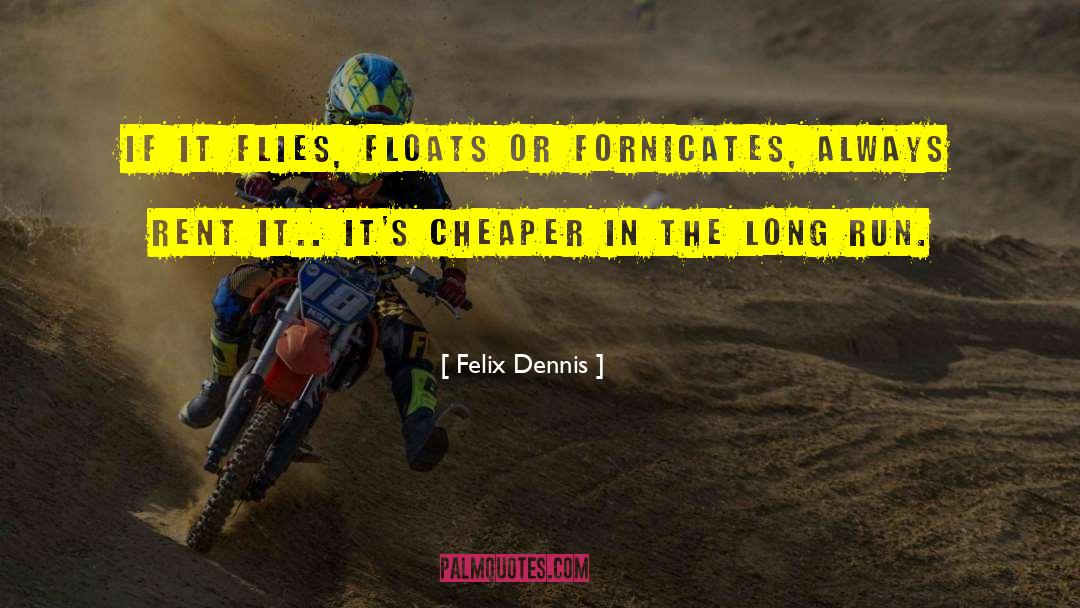Cheaper quotes by Felix Dennis