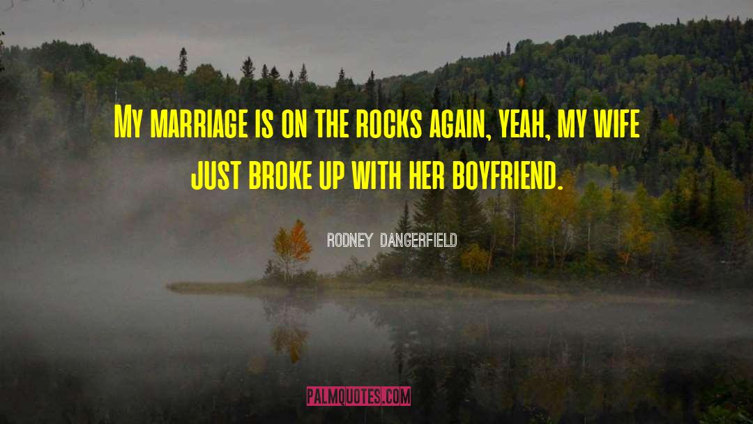 Cheating Boyfriend quotes by Rodney Dangerfield