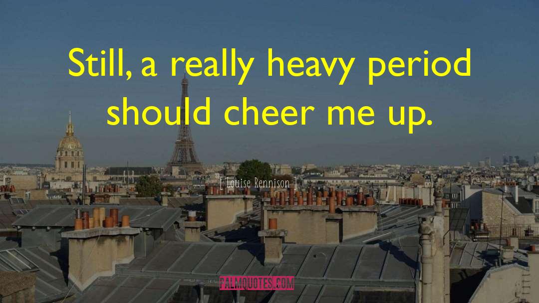 Cheer Me Up quotes by Louise Rennison