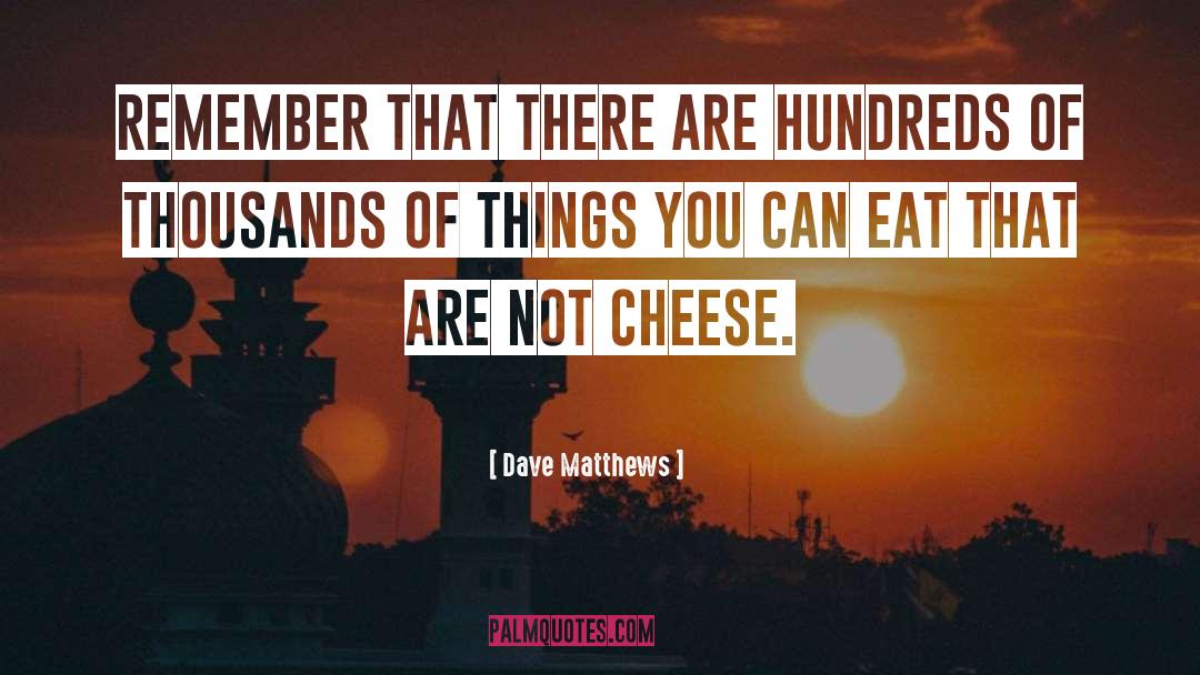 Cheese quotes by Dave Matthews