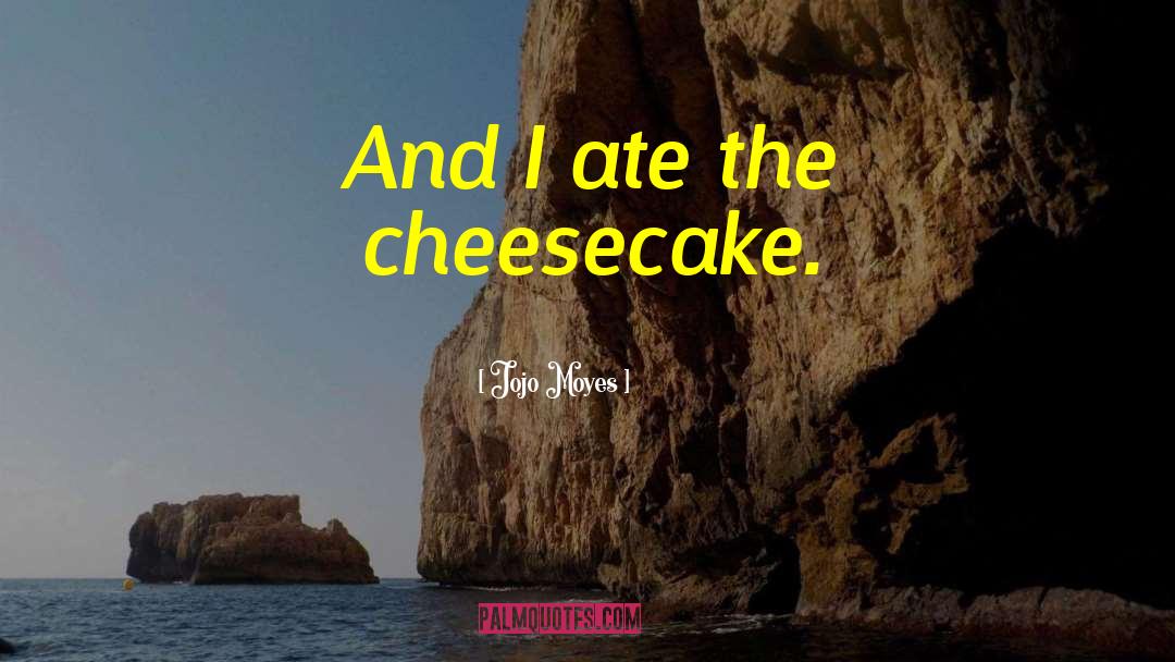 Cheesecake quotes by Jojo Moyes