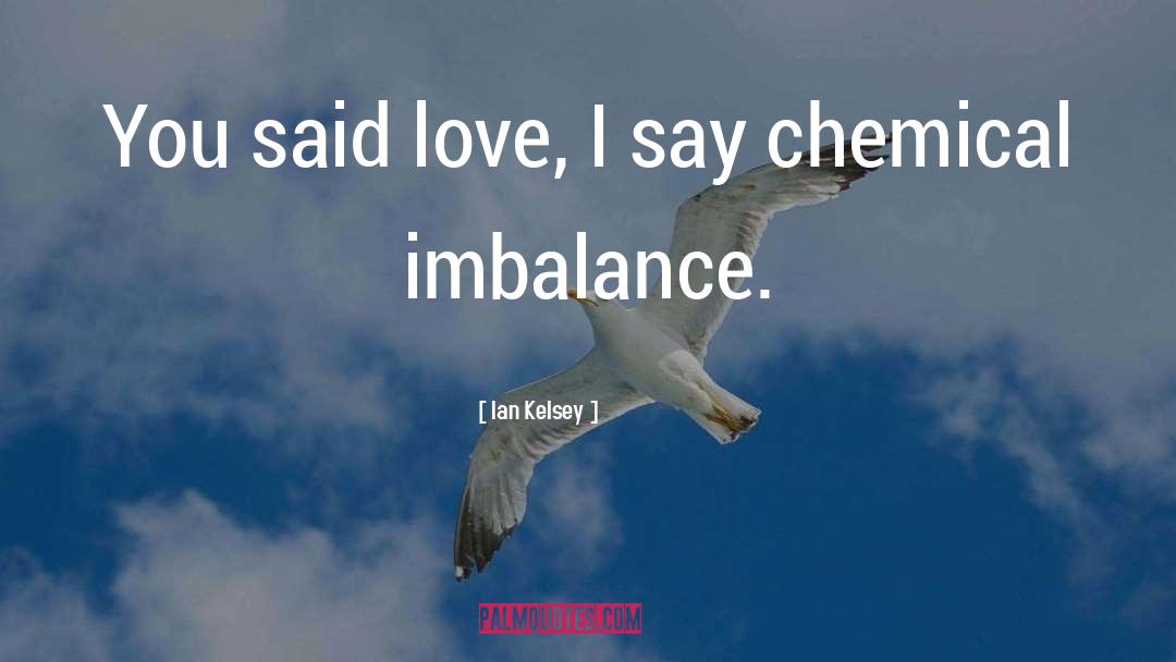 Chemical Imbalance Theory quotes by Ian Kelsey