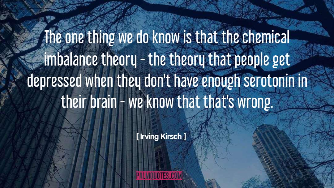 Chemical Imbalance Theory quotes by Irving Kirsch