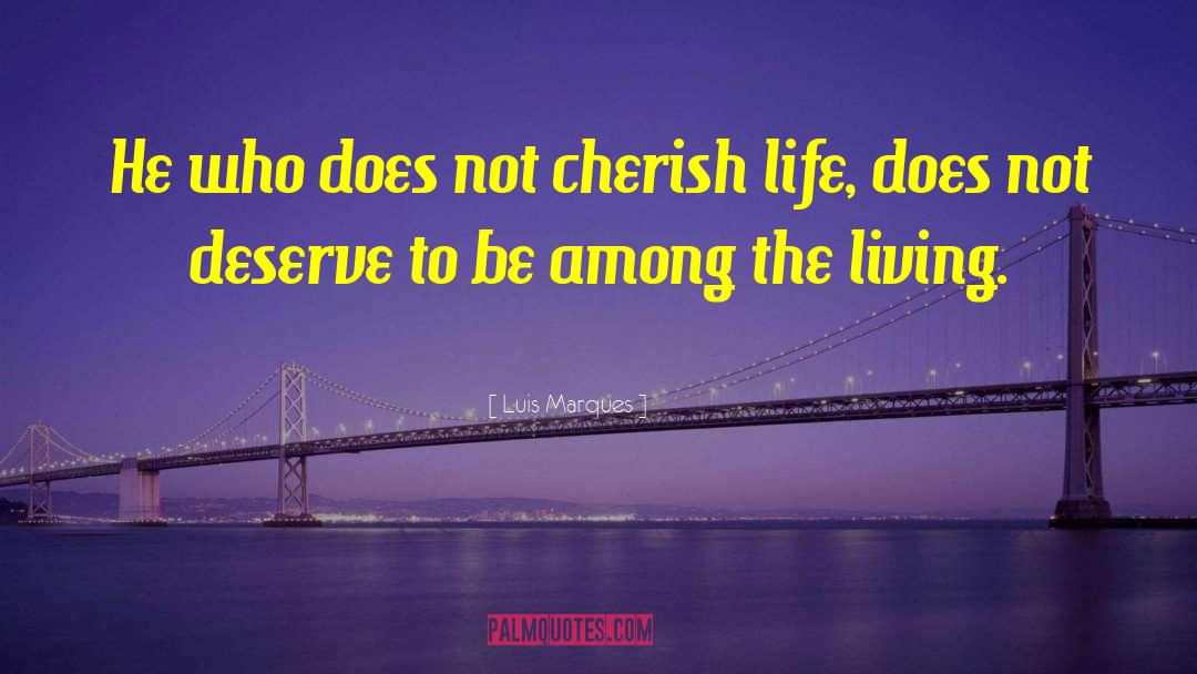 Cherish Life quotes by Luis Marques