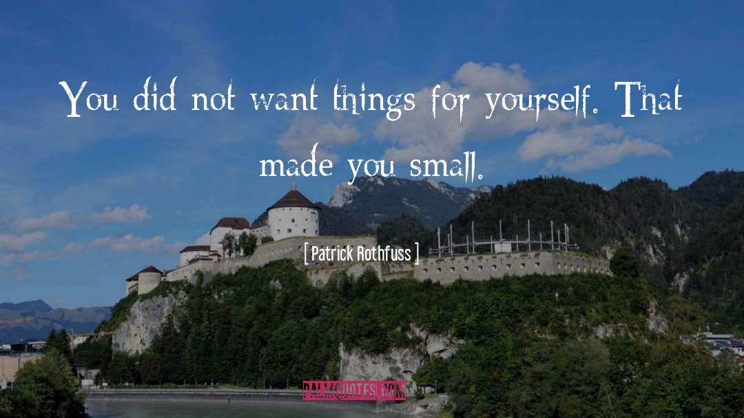 Cherish Small Things quotes by Patrick Rothfuss
