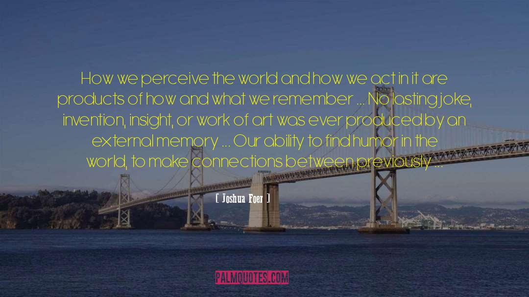 Cherished Memories quotes by Joshua Foer