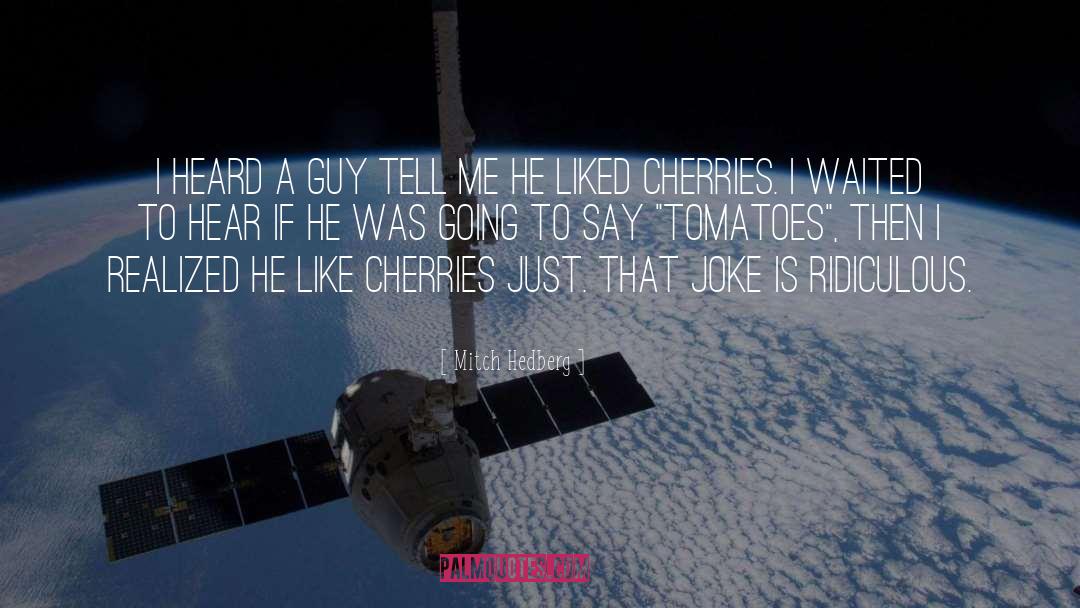 Cherries quotes by Mitch Hedberg