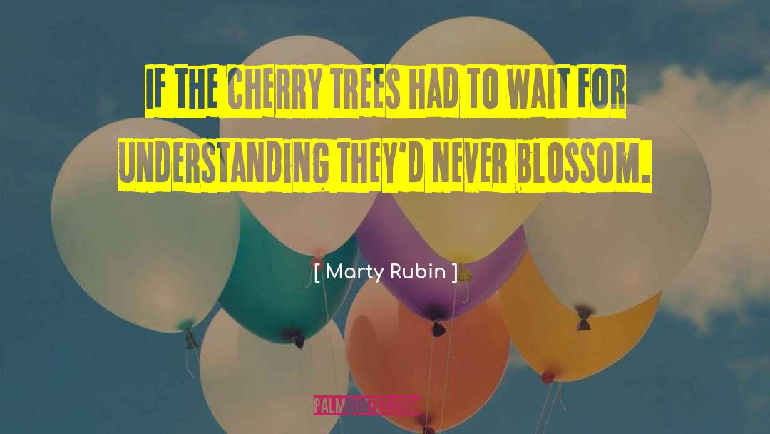 Cherry Trees quotes by Marty Rubin