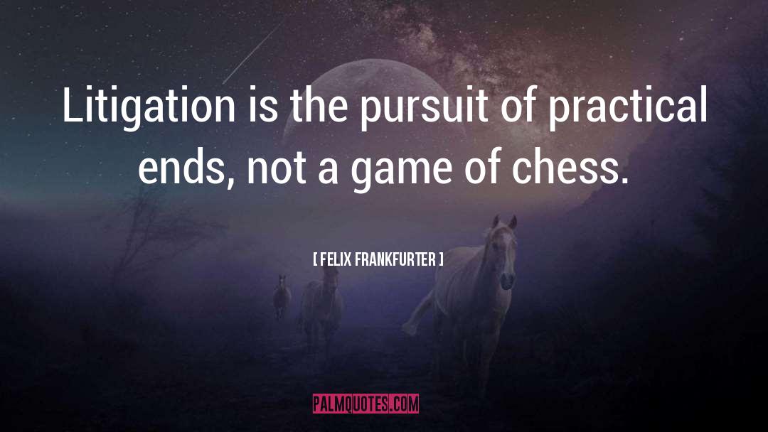 Chess Game quotes by Felix Frankfurter