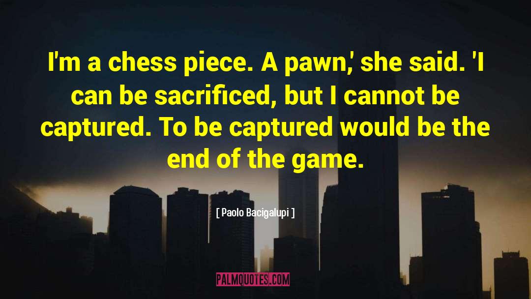 Chess Pawns quotes by Paolo Bacigalupi