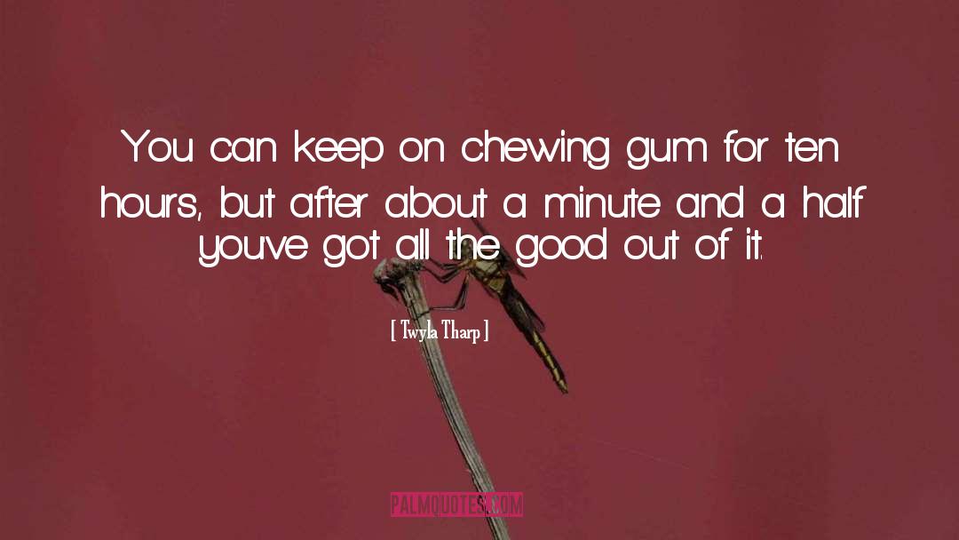 Chewing Gum quotes by Twyla Tharp