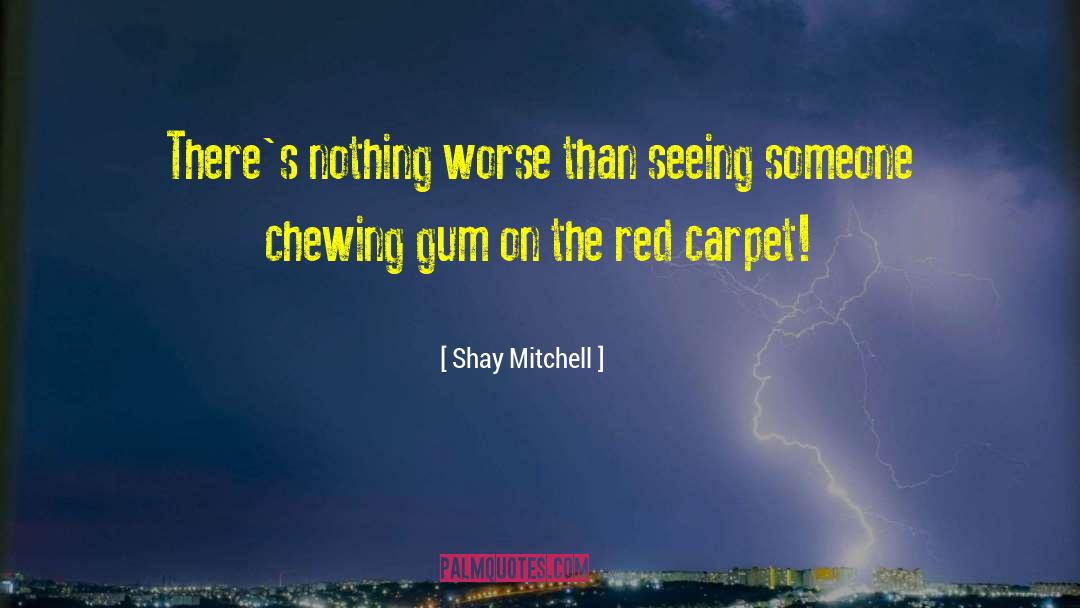 Chewing Gum quotes by Shay Mitchell