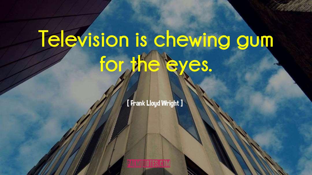 Chewing Gum quotes by Frank Lloyd Wright