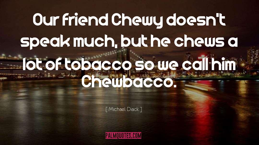 Chewy quotes by Michael Diack