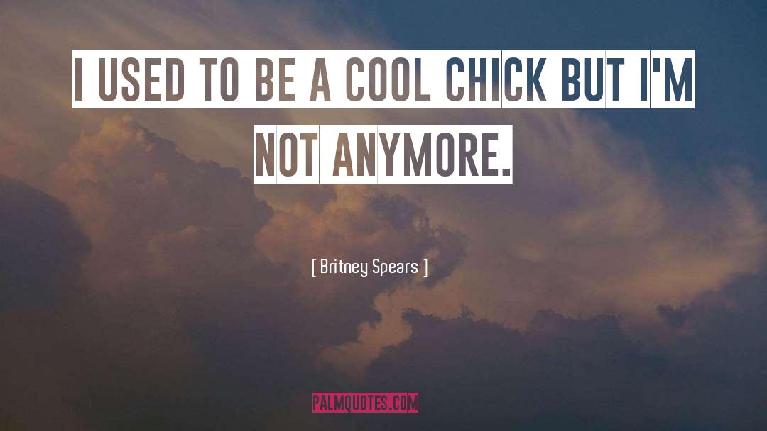 Chick quotes by Britney Spears