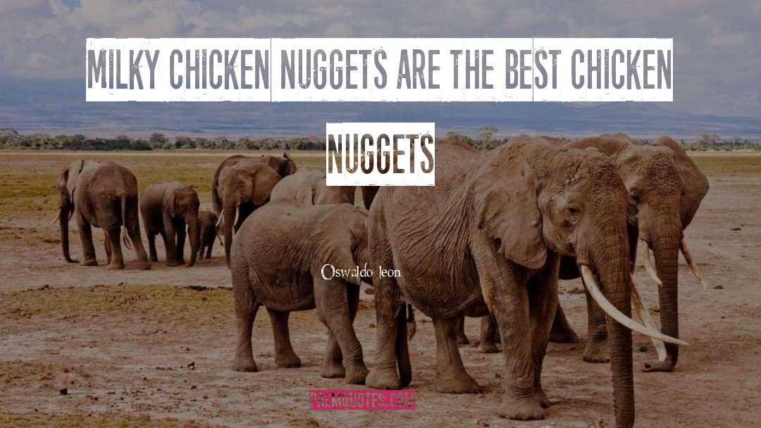 Chicken Nuggets quotes by Oswaldo Leon