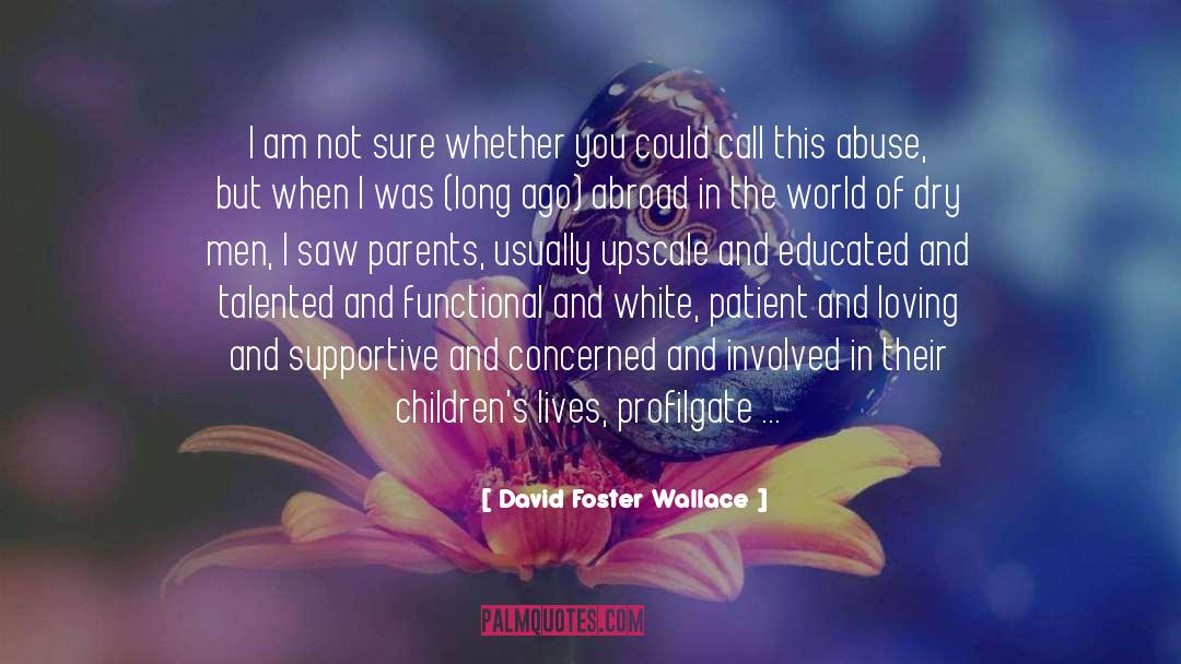 Child Abuse Effects quotes by David Foster Wallace