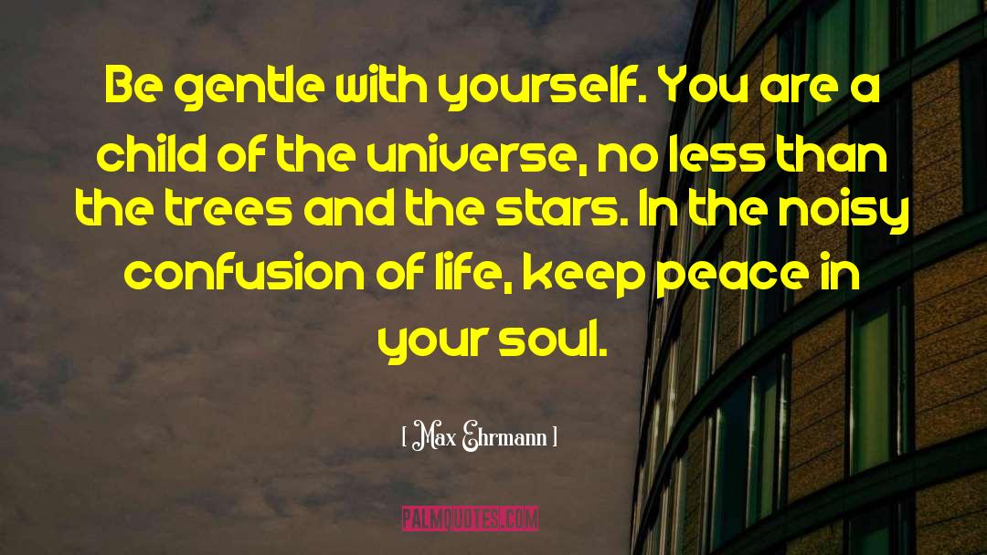 Child Of The Universe quotes by Max Ehrmann