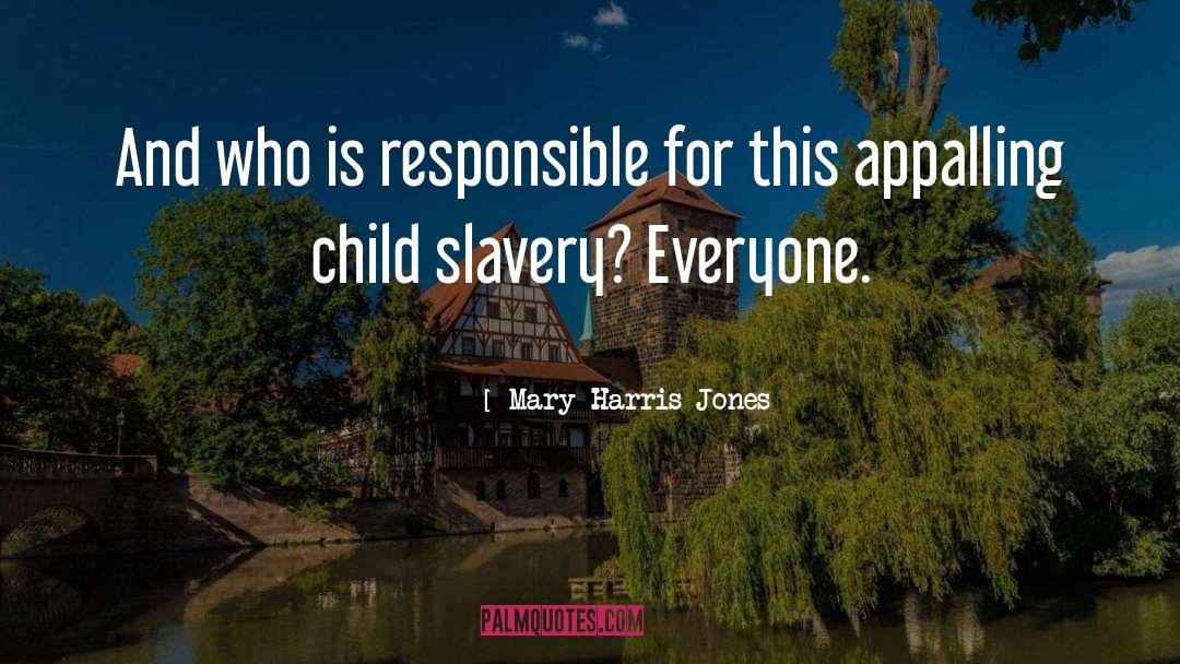 Child Slavery quotes by Mary Harris Jones