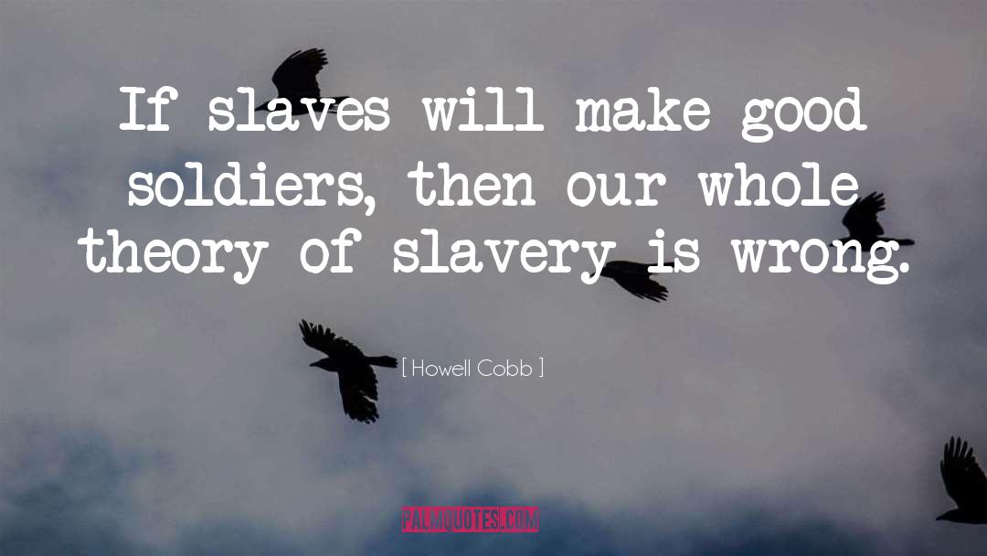 Child Soldier Slavery quotes by Howell Cobb