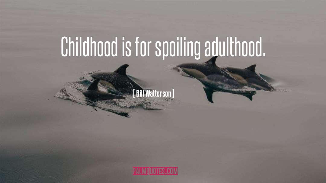 Childhood Adulthood quotes by Bill Watterson