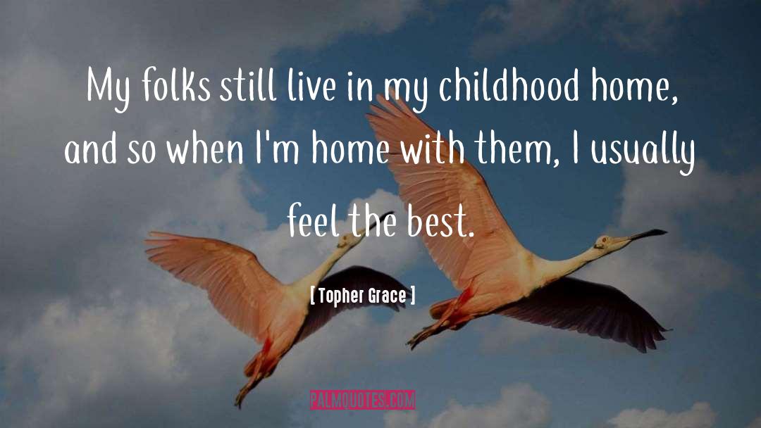 Childhood Home quotes by Topher Grace