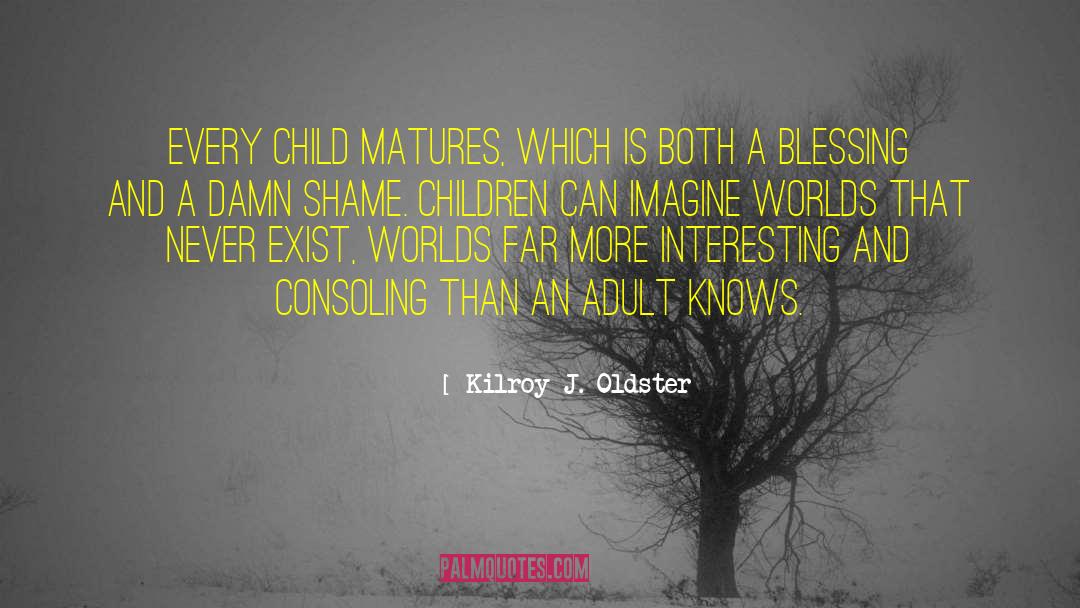 Childhood Imagination quotes by Kilroy J. Oldster
