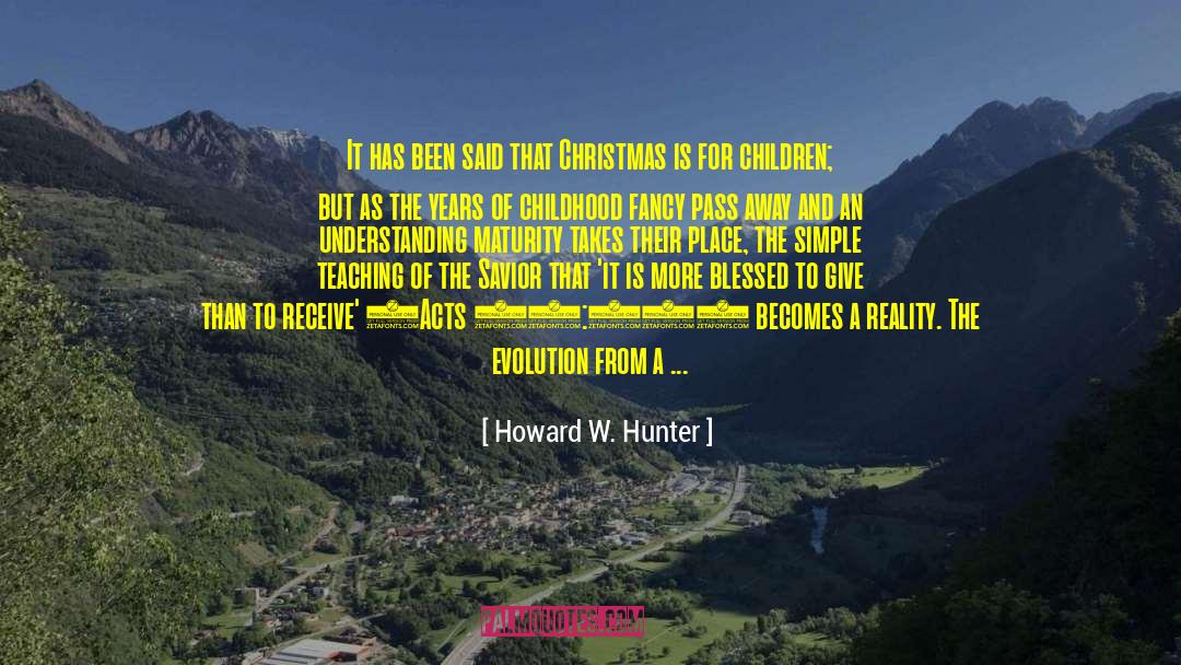 Childhood Is Terrible quotes by Howard W. Hunter