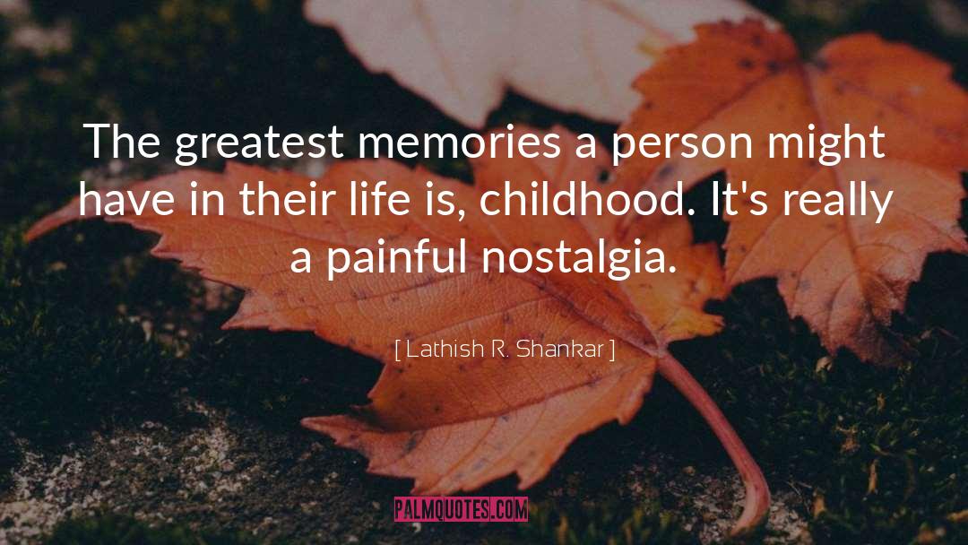 Childhood Memories quotes by Lathish R. Shankar