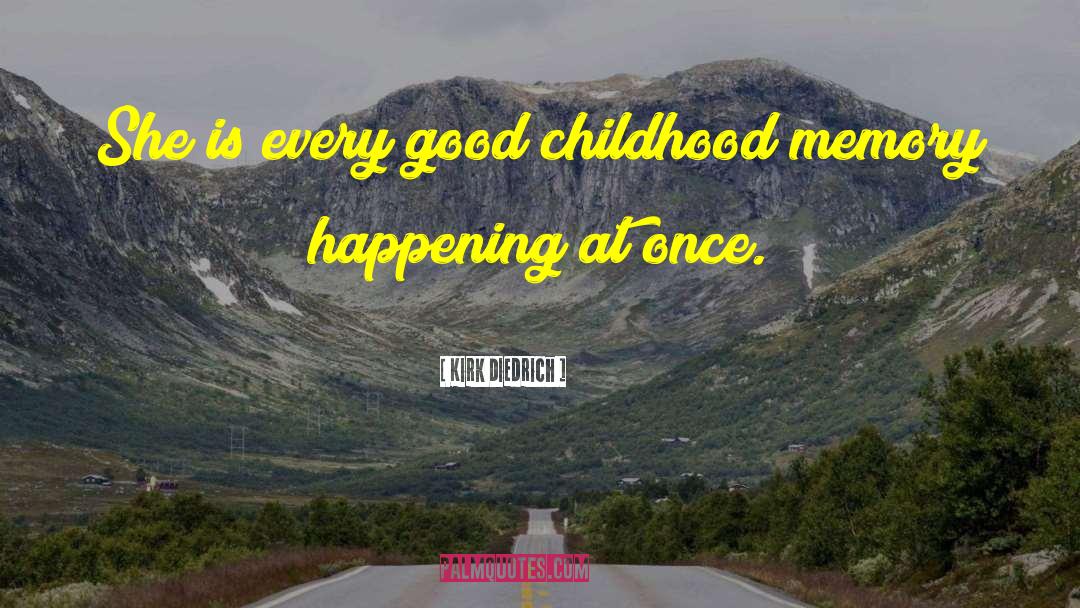 Childhood Memory quotes by Kirk Diedrich