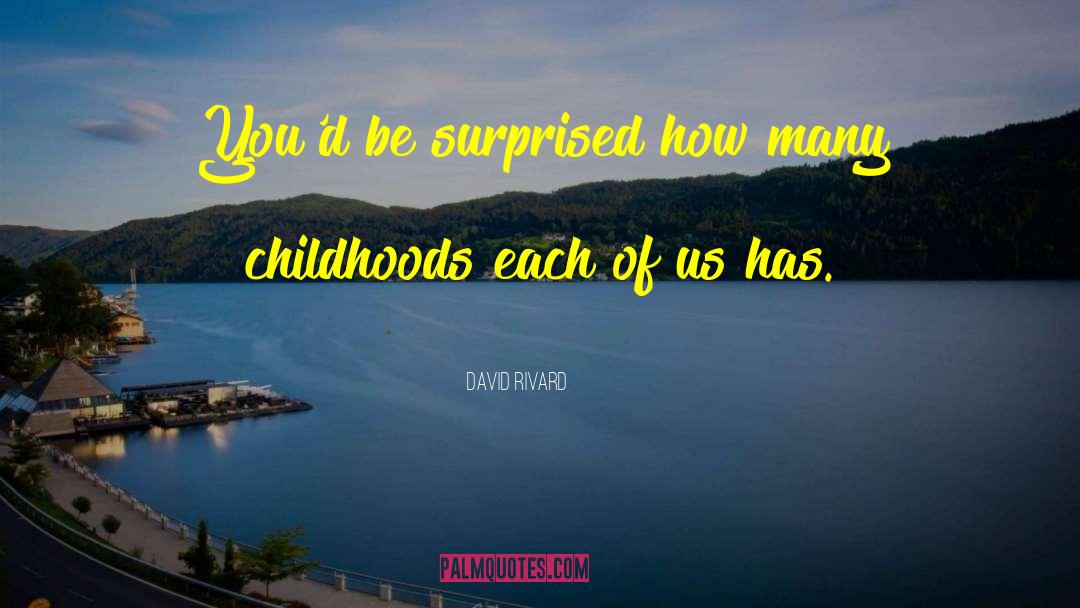 Childhoods quotes by David Rivard