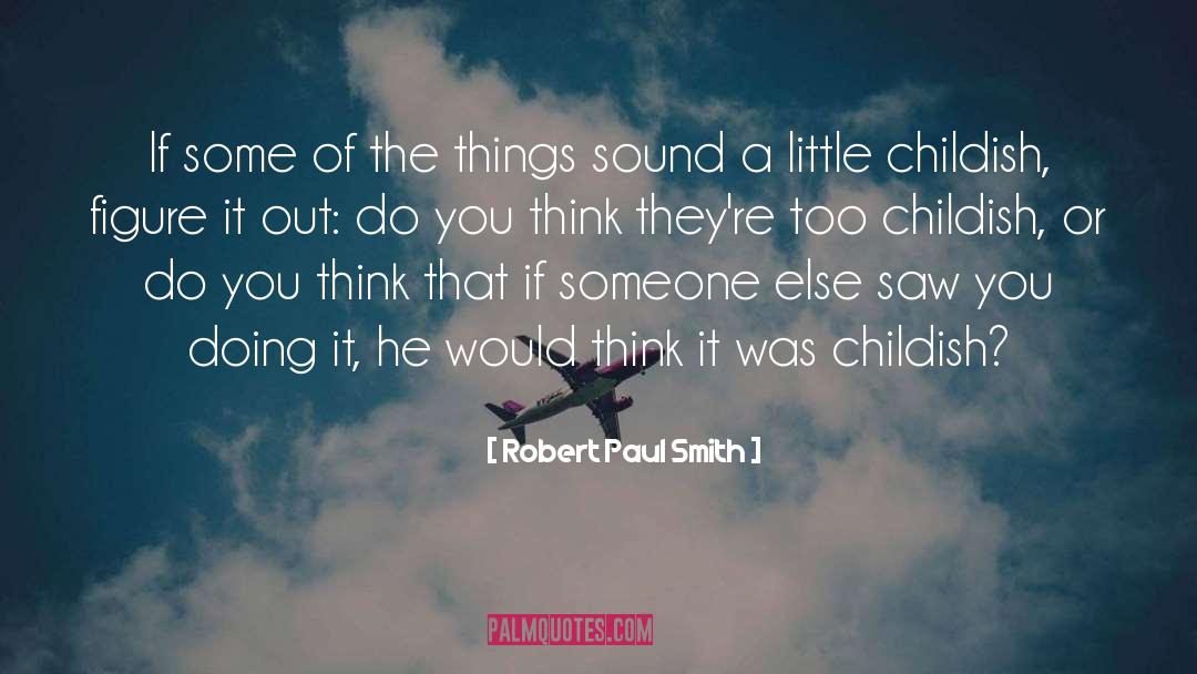 Childish quotes by Robert Paul Smith
