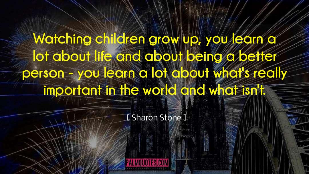 Children Growing Up quotes by Sharon Stone