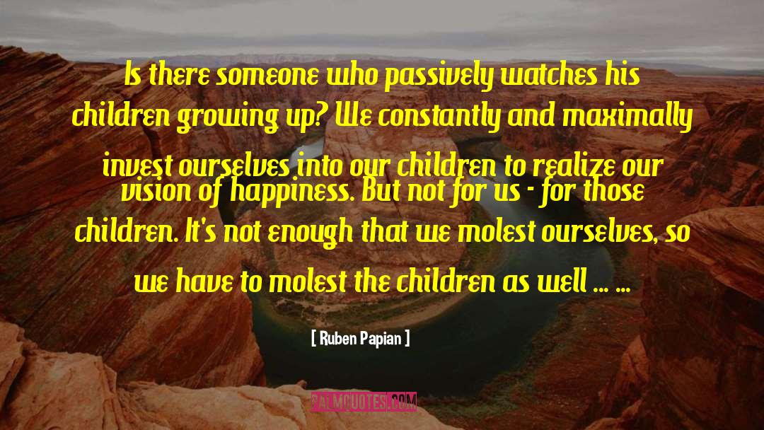 Children Growing Up quotes by Ruben Papian