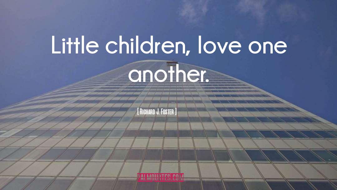 Children Love quotes by Richard J. Foster