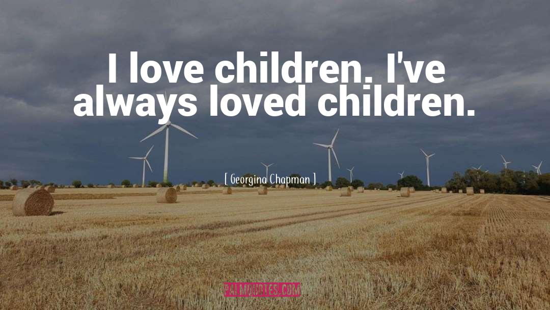 Children Love quotes by Georgina Chapman