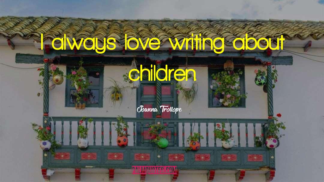 Children Love quotes by Joanna Trollope