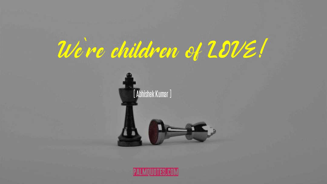 Children Of Love quotes by Abhishek Kumar