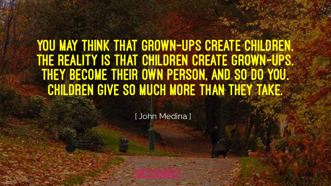 Children Reality Humanity quotes by John Medina