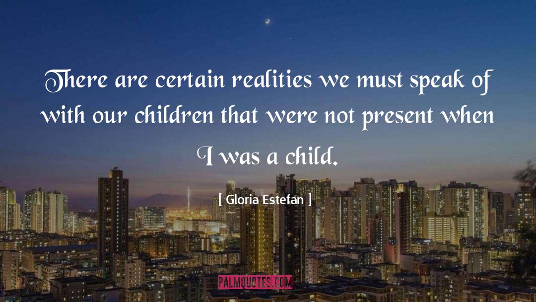 Children Reality Humanity quotes by Gloria Estefan