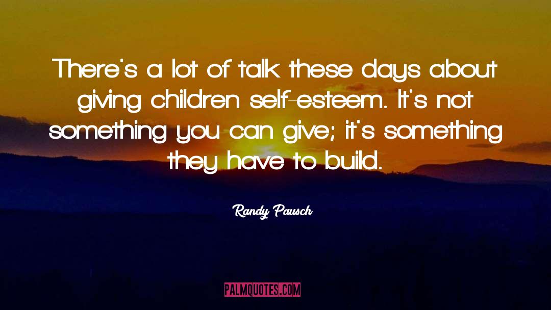 Children Self Esteem quotes by Randy Pausch