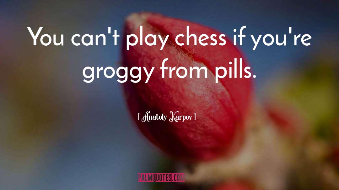 Chill Pills quotes by Anatoly Karpov