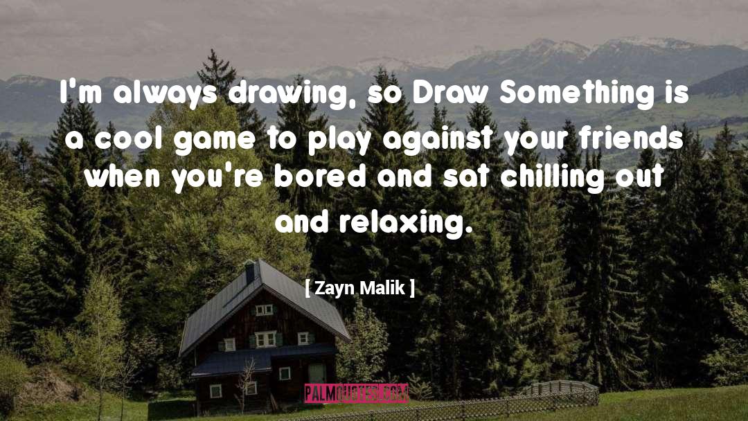 Chilling Out quotes by Zayn Malik