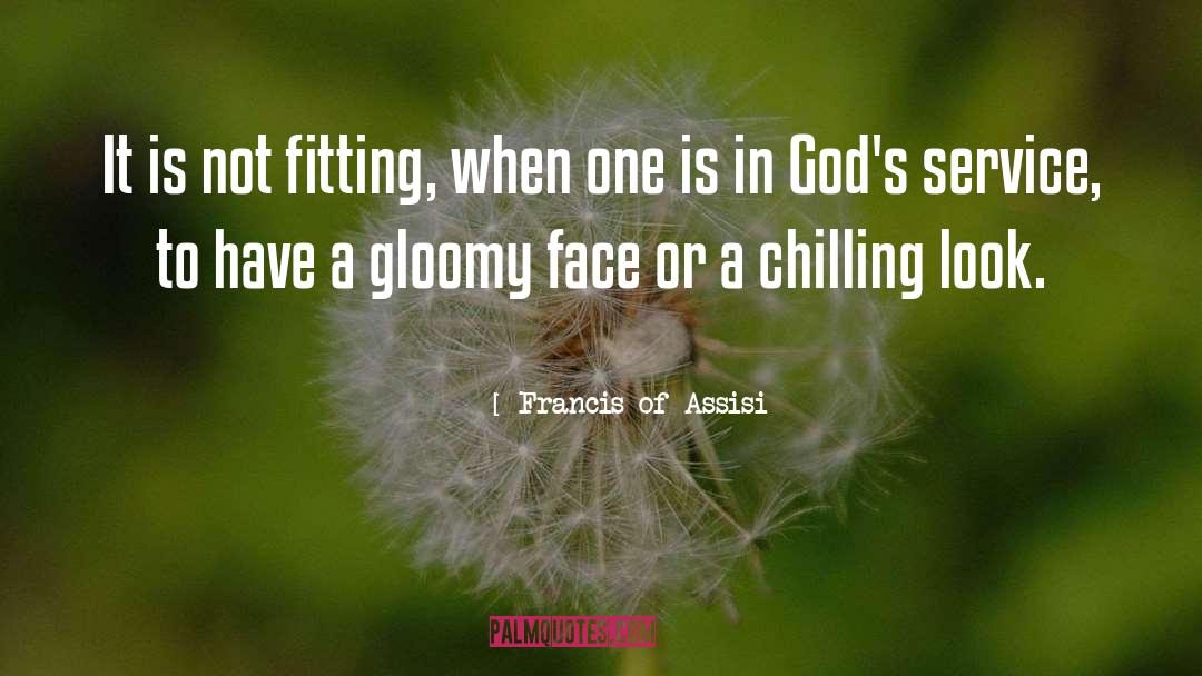 Chilling quotes by Francis Of Assisi